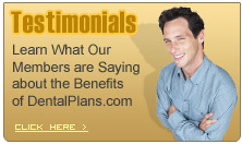 Customer Testimonials - Learn What Our Members are Saying about the Benefits of DentalPlans.com